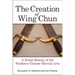 The Creation of Wing Chun: A Social History of the Southern Chinese Martial Arts