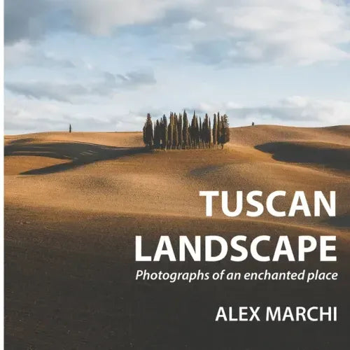 Tuscan Landscape: Photographs of an enchanted place