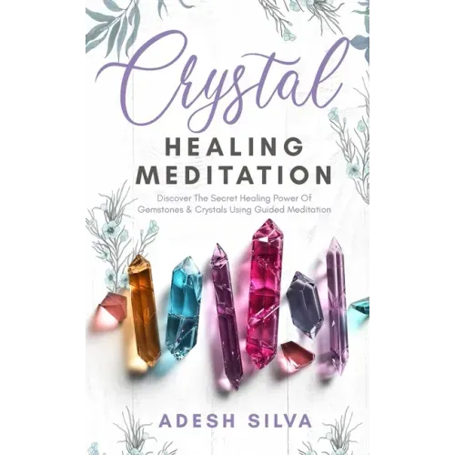 Crystal Healing Meditation: Discover The Healing Power Of Gemstones & Crystals Using Guided Meditation: Discover The Healing Power Of Gemstones: D