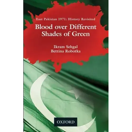 Blood Over Different Shades of Green: East Pakistan 1971: History Revisited