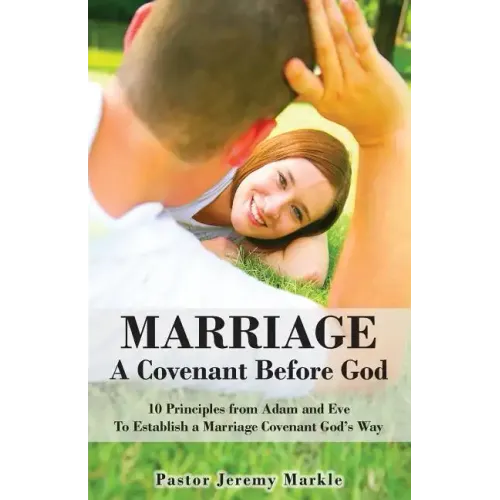 Marriage: A Covenant Before God: 10 Principles from Adam and Eve to Establish a Marriage Covenant God's Way