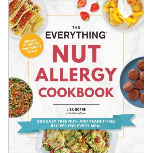 The Everything Nut Allergy Cookbook: 200 Easy Tree Nut- And Peanut-Free Recipes for Every Meal