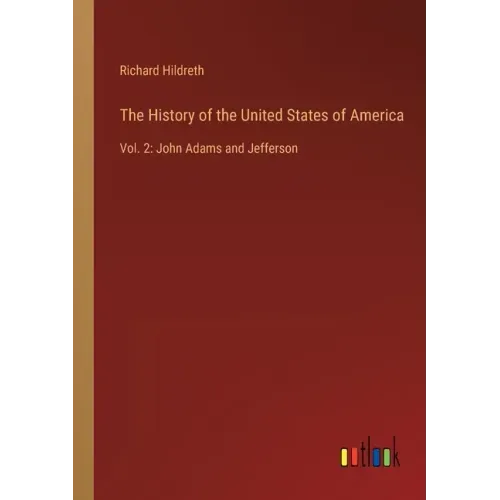 The History of the United States of America: Vol. 2: John Adams and Jefferson