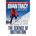 The Science of Motivation: Strategies & Techniques for Turning Dreams Into Destiny