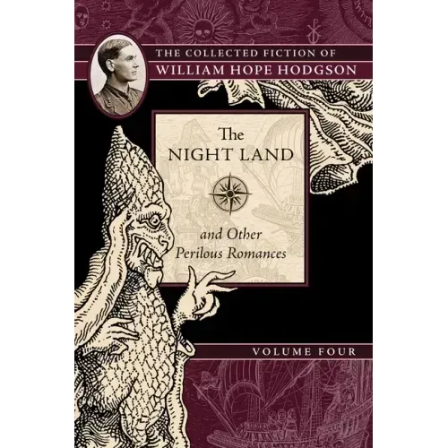 The Night Land and Other Perilous Romances: The Collected Fiction of William Hope Hodgson, Volume 4