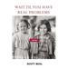 Wait 'Til You Have Real Problems