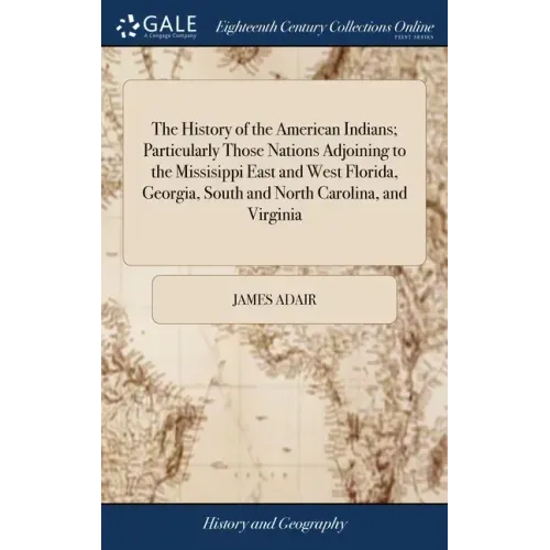 The History of the American Indians; Particularly Those Nations Adjoining to the Missisippi East and West Florida, Georgia, South and North Carolina,