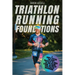 Triathlon Running Foundations: A Simple System for Every Triathlete to Finish the Run Feeling Strong, No Matter Their Athletic Background