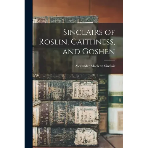 Sinclairs of Roslin, Caithness, and Goshen