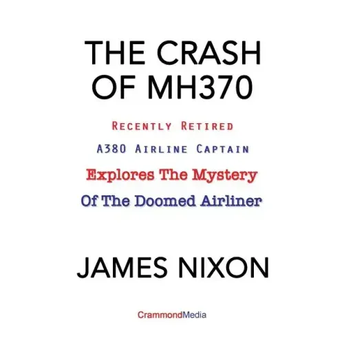 The Crash of Mh370: Recently Retired A380 Airline Captain Explores the Mystery of the Doomed Airliner