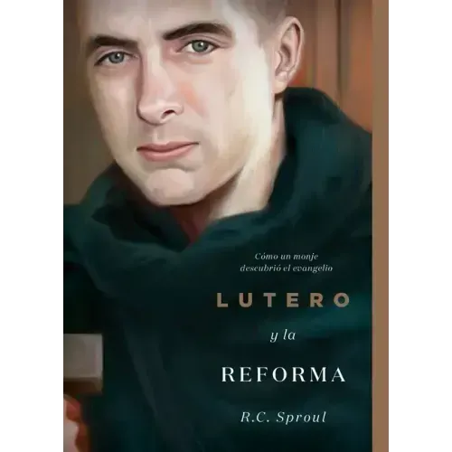 Lutero Y La Reforma: Cómo Un Monje Descubrió El Evangelio, Spanish Edition