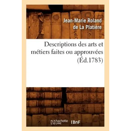 Descriptions Des Arts Et Métiers Faites Ou Approuvées (Éd.1783)