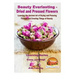 Beauty Everlasting - Dried and Pressed Flowers - Learning the Ancient Art of Drying and Pressing Flowers and Creating Things of Beauty