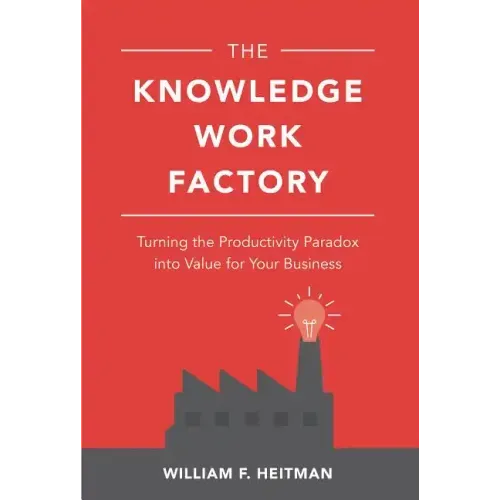 The Knowledge Work Factory: Turning the Productivity Paradox Into Value for Your Business