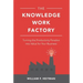 The Knowledge Work Factory: Turning the Productivity Paradox Into Value for Your Business