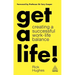 Get a Life!: Creating a Successful Work-Life Balance