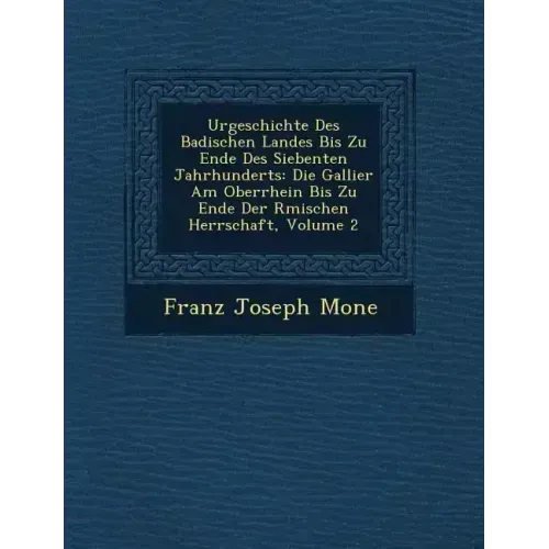 Urgeschichte Des Badischen Landes Bis Zu Ende Des Siebenten Jahrhunderts: Die Gallier Am Oberrhein Bis Zu Ende Der R Mischen Herrschaft, Volume 2