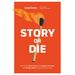 Story or Die: How to Use Brain Science to Engage, Persuade, and Change Minds in Business and in Life