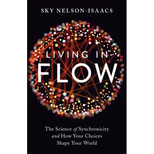 Living in Flow: The Science of Synchronicity and How Your Choices Shape Your World