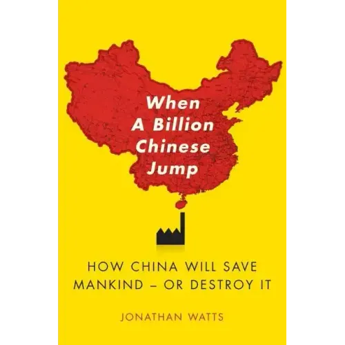 When a Billion Chinese Jump: How China Will Save Mankind -- Or Destroy It