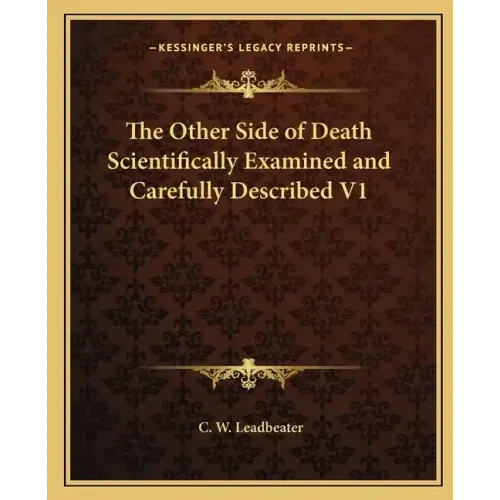 The Other Side of Death Scientifically Examined and Carefully Described V1
