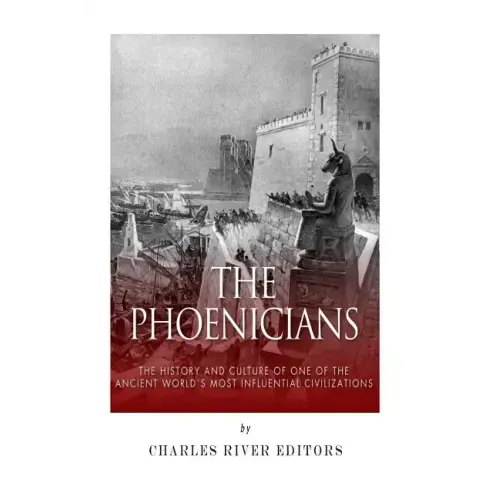 The Phoenicians: The History and Culture of One of the Ancient World's Most Influential Civilizations
