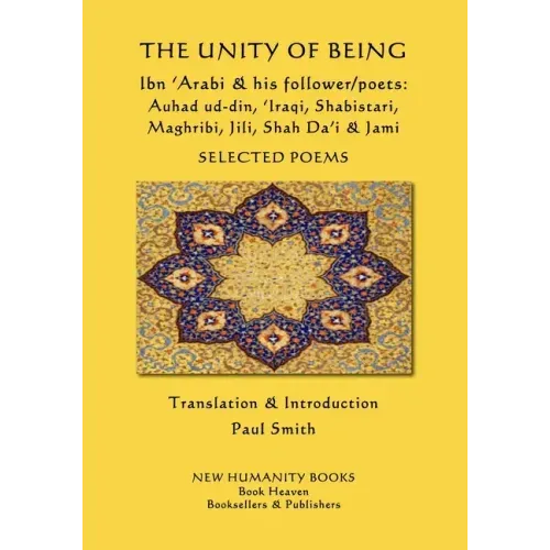The Unity of Being - Ibn 'Arabi & his follower/poets - Auhad ud-din, 'Iraqi, Shabistari, Maghribi, Jili, Shah Da'i & Jami: Selected Poems