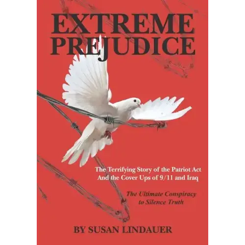 Extreme Prejudice: The Terrifying Story of the Patriot ACT and the Cover Ups of 9/11 and Iraq: The Ultimate Conspiracy to Silence Truth