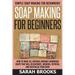 Soap Making For Beginners - Sarah Brooks: Simple Soap Making For Beginners! How To Make All Natural Organic Handmade Soaps That Will Rejuvenate, Nouri