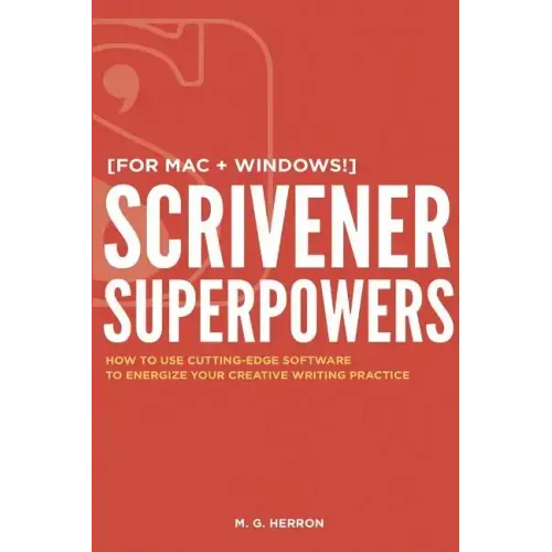 Scrivener Superpowers: How to Use Cutting-Edge Software to Energize Your Creative Writing Practice