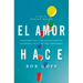 El amor hace: Descubre una vida secretamente increíble en un mundo ordinario = Love Makes