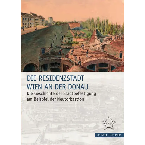 Die Residenzstadt Wien an Der Donau: Die Geschichte Der Stadtbefestigung Am Beispiel Der Neutorbastion