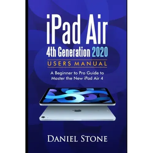 iPad Air 4th Generation 2020 User Manual: A Beginner to Pro Guide to Master the New iPad Air 4