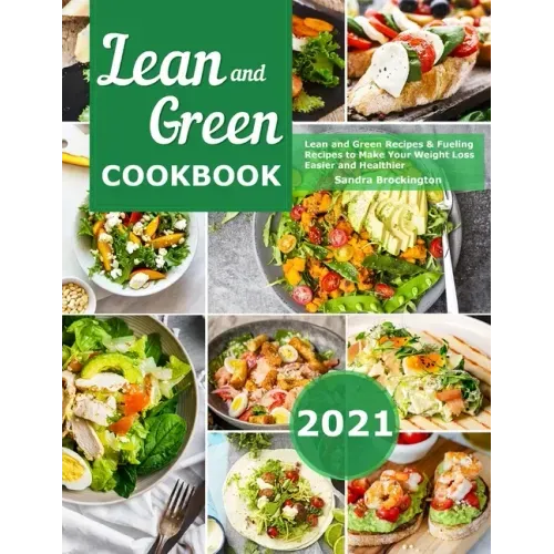 Lean and Green Cookbook 2021: Lean and Green Recipes & Fueling Recipes to Make Your Weight Loss Easier and Healthier
