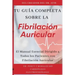 Tu Guía Completa Sobre la Fibrilación Auricular: El Manual Esencial Dirigido a Todos los Pacientes con Fibrilación Auricular
