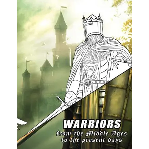 Warriors from the Middle Ages to the present days: Coloring book for all ages