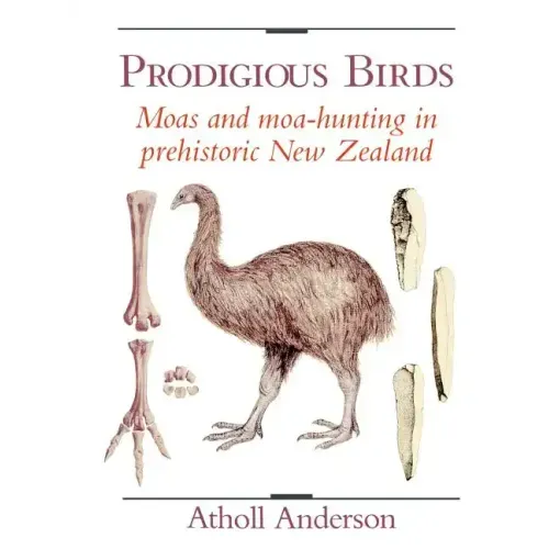 Prodigious Birds: Moas and Moa-Hunting in New Zealand