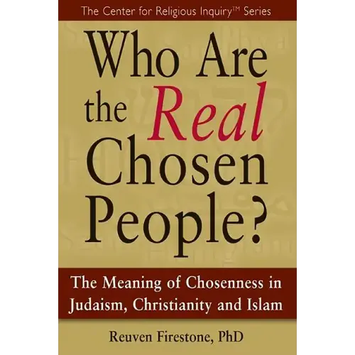 Who Are the Real Chosen People?: The Meaning of Choseness in Judaism, Christianity and Islam