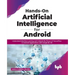 Hands-On Artificial Intelligence for Android: Understand Machine Learning and Unleash the Power of TensorFlow in Android Applications with Google ML K