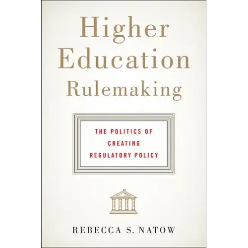 Higher Education Rulemaking: The Politics of Creating Regulatory Policy