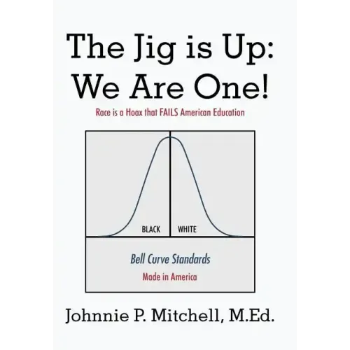 The Jig Is Up: We Are One!: Race Is a Hoax That Fails American Education