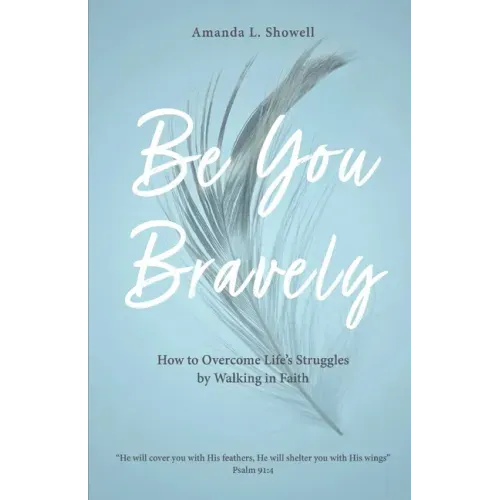 Be You Bravely: How to Overcome Life's Struggles by Walking in Faith