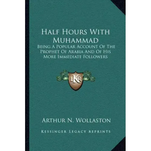 Half Hours with Muhammad: Being a Popular Account of the Prophet of Arabia and of His More Immediate Followers