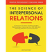 The Science of Interpersonal Relations: A Practical Guide to Building Healthy Relationships, Improving Your Soft Skills and Learning Effective Communi