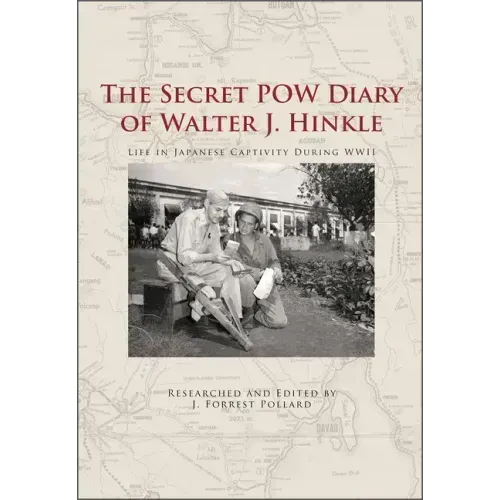 The Secret POW Diary of Walter J. Hinkle: Life in Japanese Captivity During WWII