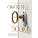 Owning the Room: Leading with Mind, Heart and Spirit to Make Extraordinary Choices in a Demanding World