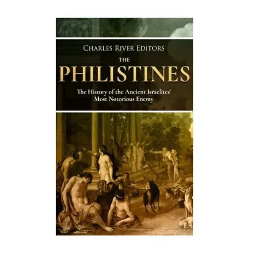 The Philistines: The History of the Ancient Israelites' Most Notorious Enemy