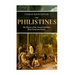 The Philistines: The History of the Ancient Israelites' Most Notorious Enemy