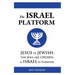 The ISRAEL PLATFORM: Jesus Is Jewish, the Jews Are Chosen, and Israel Is Forever