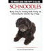 Schnoodles - The Owners Guide from Puppy to Old Age - Choosing, Caring for, Grooming, Health, Training and Understanding Your Schnoodle Dog
